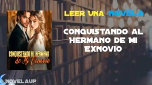 Conquistando al Hermano de Mi Exnovio Novela