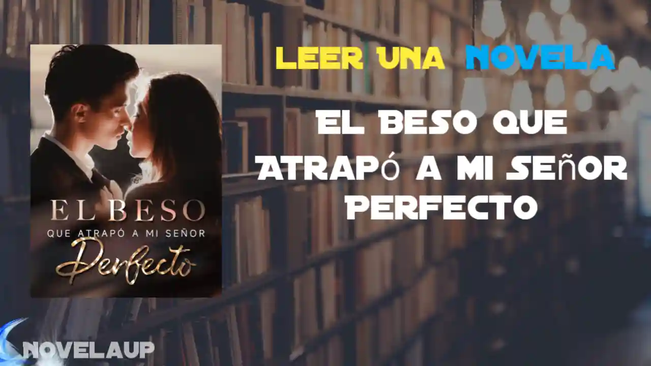 El Beso que Atrapó a mi Señor Perfecto Novela