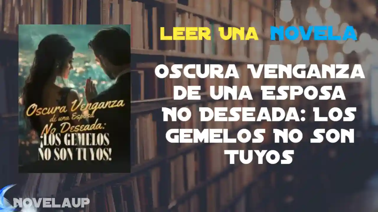 Oscura Venganza de una Esposa No Deseada: Los Gemelos No Son Tuyos Novela