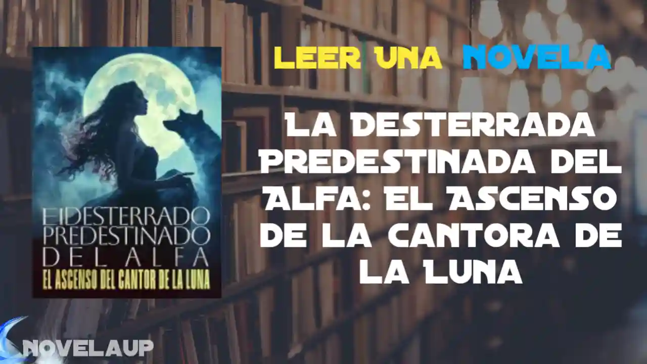 La Desterrada Predestinada del Alfa: El Ascenso de la Cantora de la Luna Novela