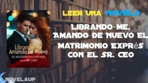 Librando-me, Amando de Nuevo El Matrimonio Exprés con el Sr. CEO Novela