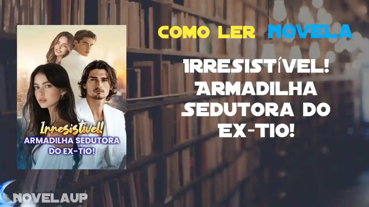 Irresistível! Armadilha Sedutora do Ex-Tio! Novela