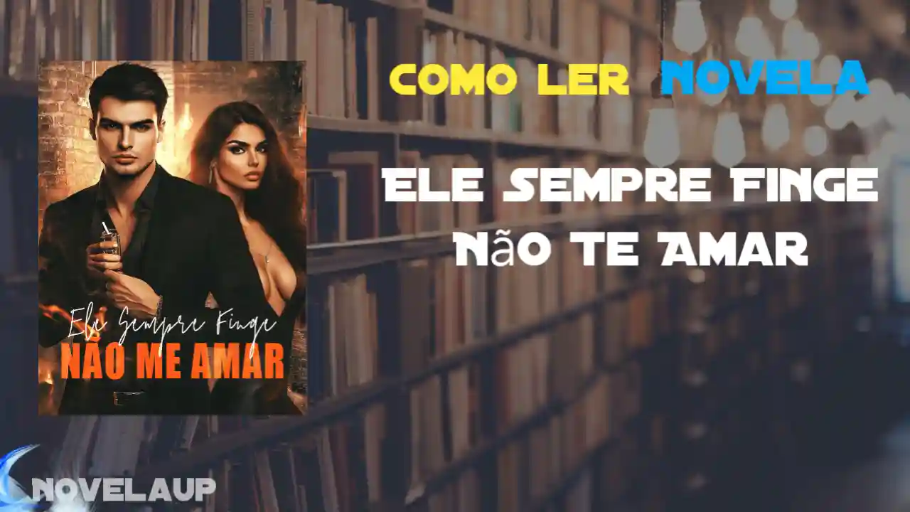 Ele Sempre Finge Não Te Amar Novela
