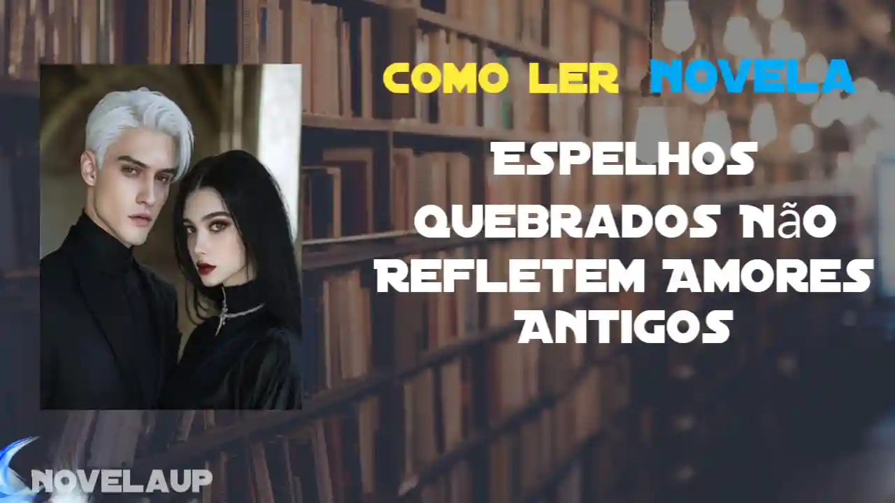 Espelhos Quebrados Não Refletem Amores Antigos Novela