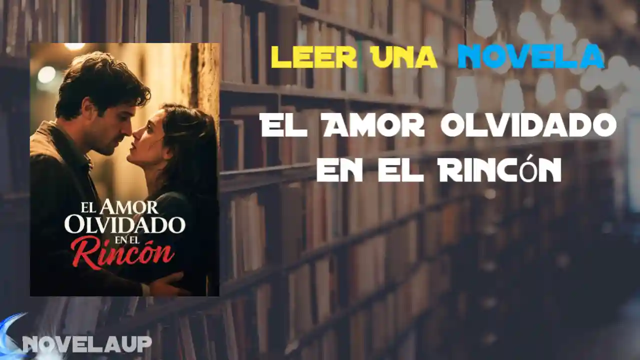 El Amor Olvidado en el Rincón Novela