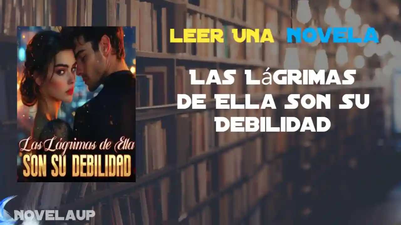 Las Lágrimas de Ella Son Su Debilidad Novela