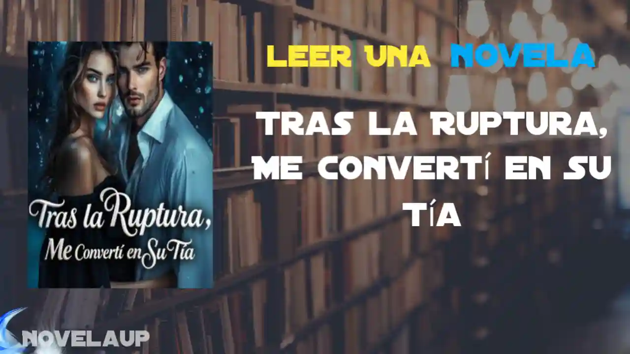 Tras la Ruptura, Me Convertí en Su Tía Novela
