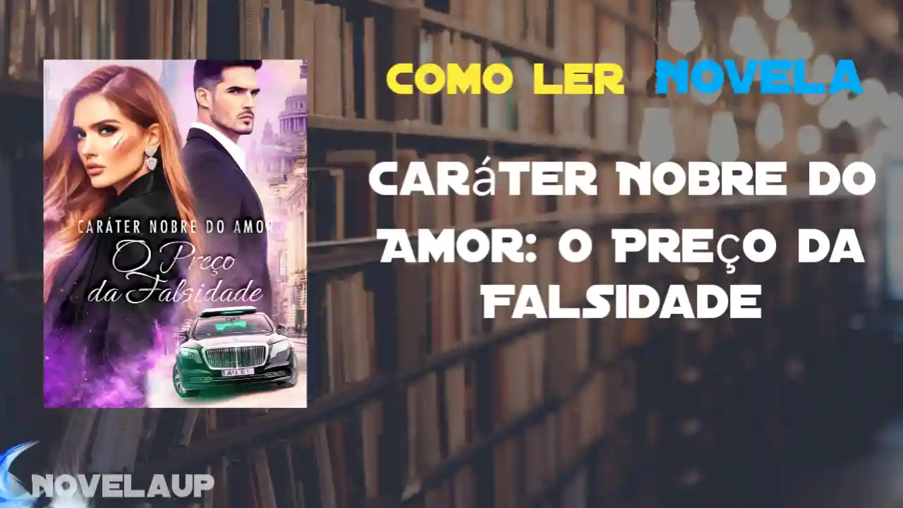 Caráter Nobre do Amor: O Preço da Falsidade Novela