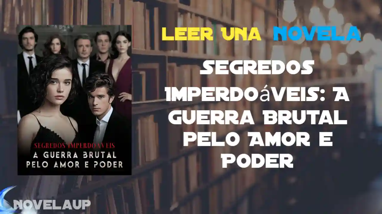 Segredos Imperdoáveis: A Guerra Brutal pelo Amor e Poder Novela