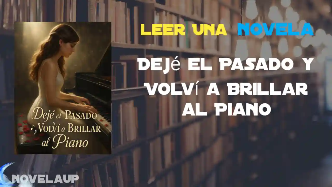 Dejé el Pasado y Volví a Brillar al Piano Novela