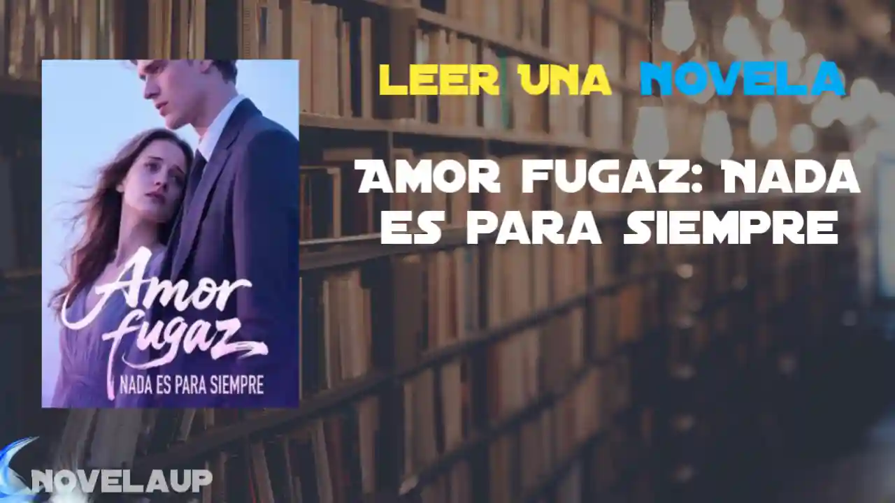 Amor fugaz: Nada es para siempre Novela