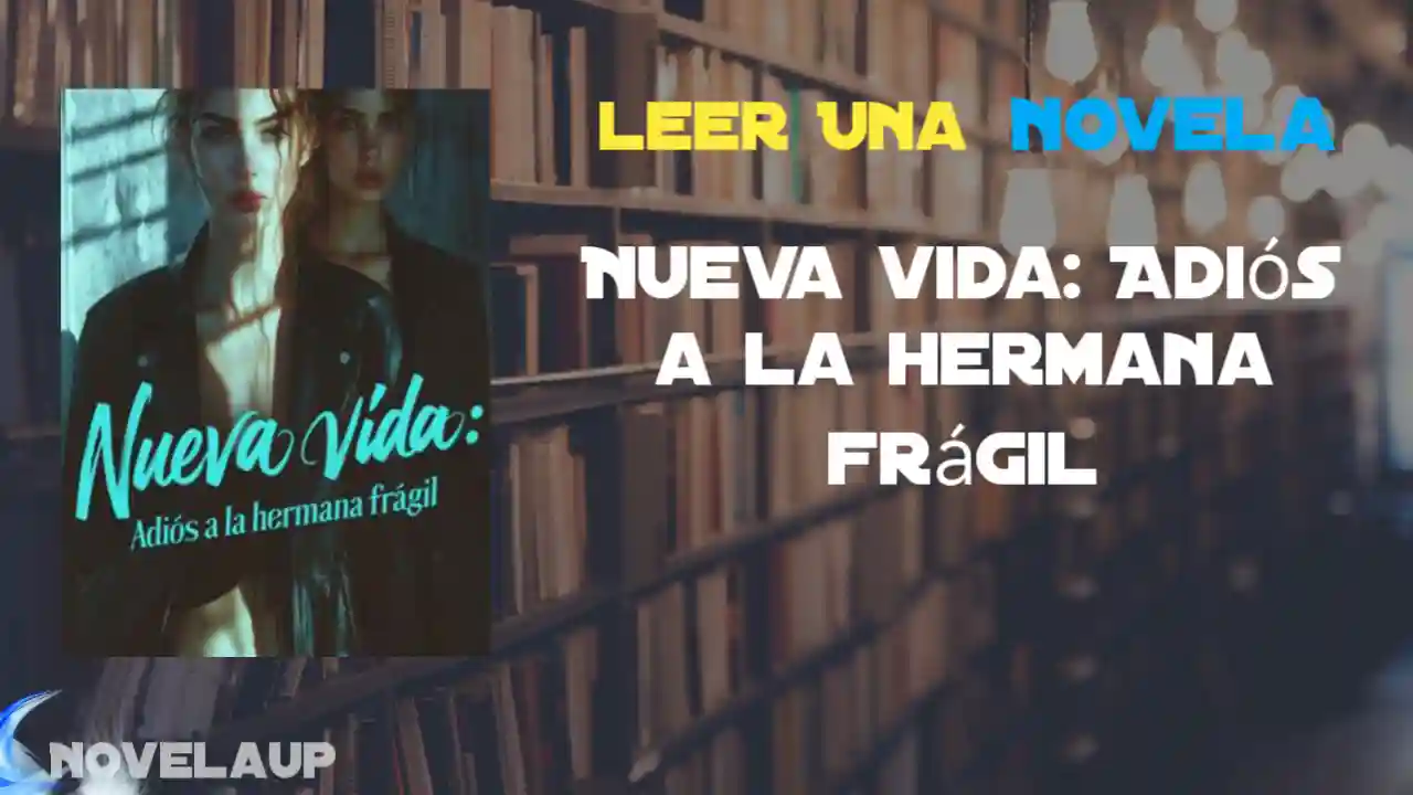 Nueva vida: Adiós a la hermana frágil Novela