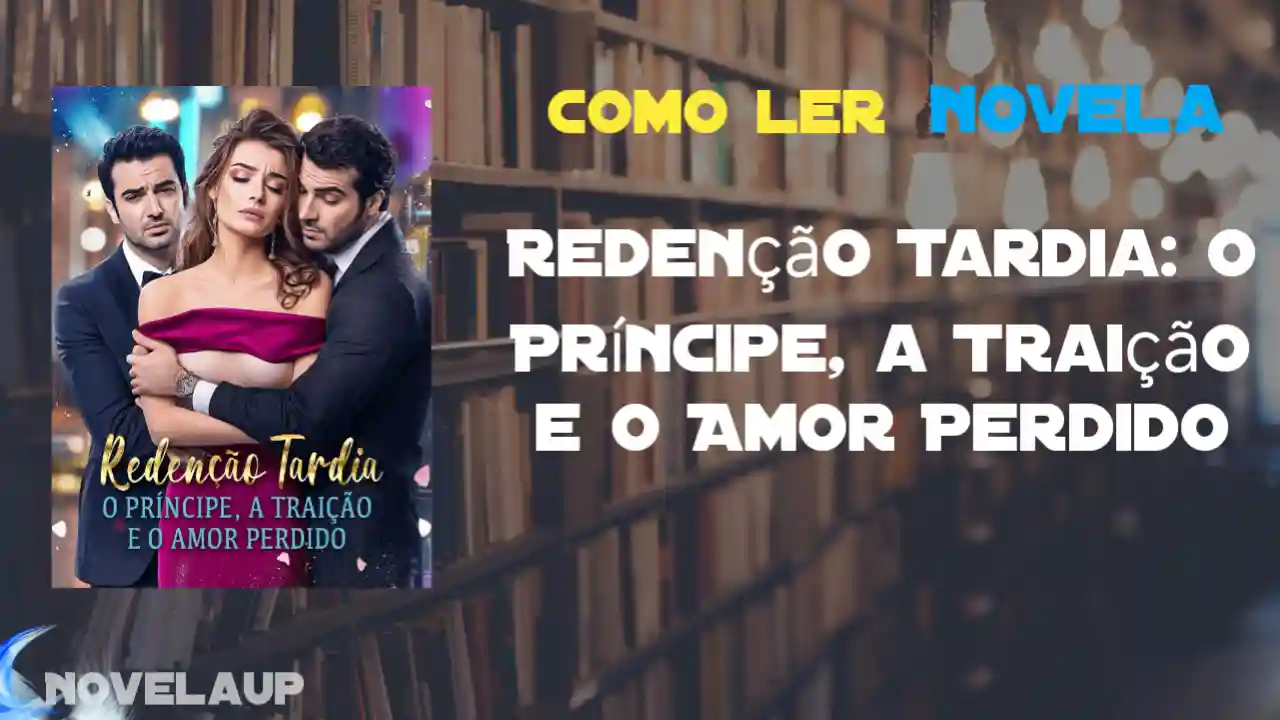Redenção Tardia: O Príncipe, a Traição e o Amor Perdido Novela