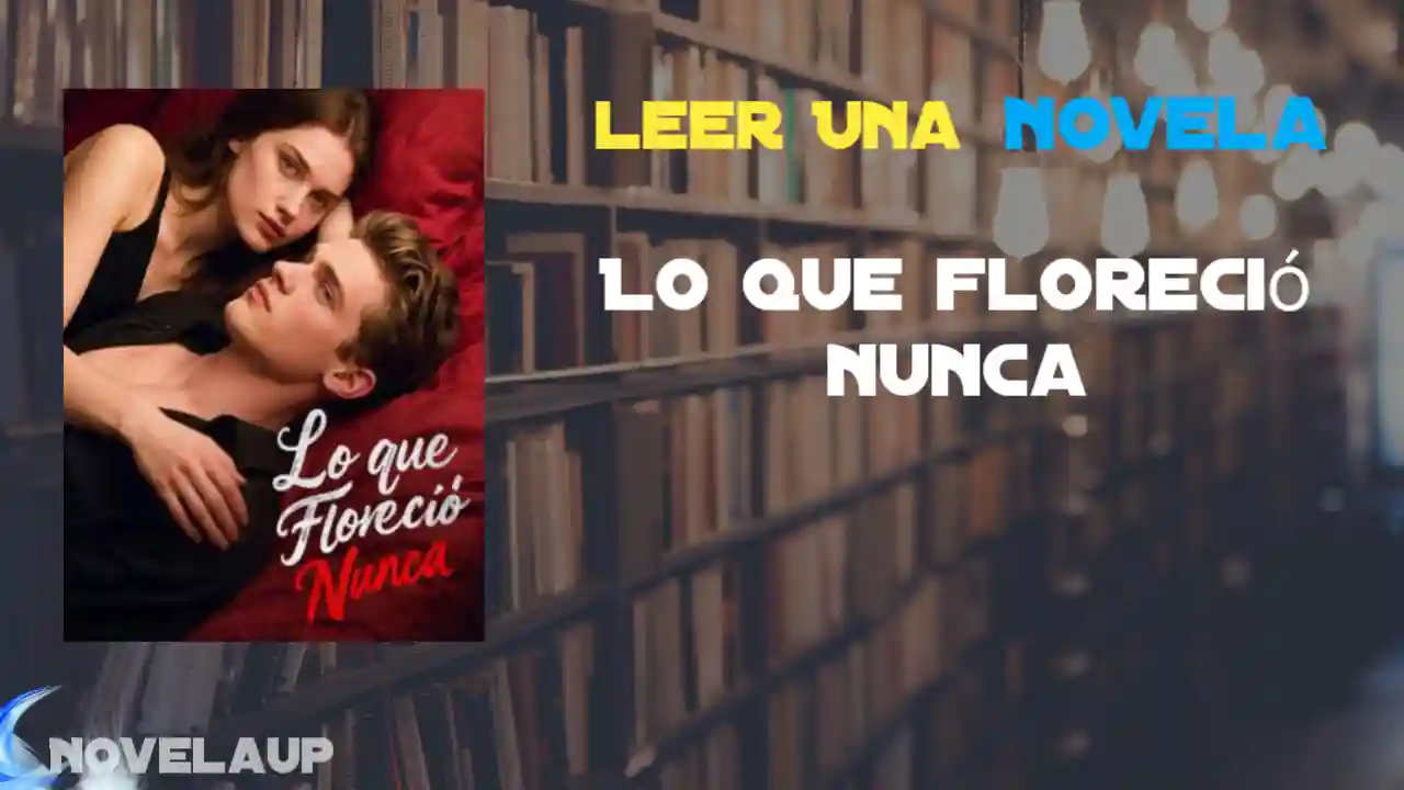 Lo que floreció nunca Novela