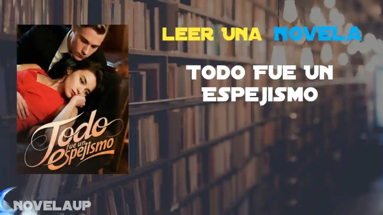 Todo Fue Un Espejismo Novela