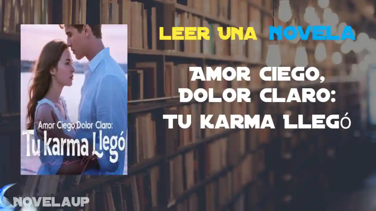 Amor Ciego, Dolor Claro: Tu karma Llegó Novela