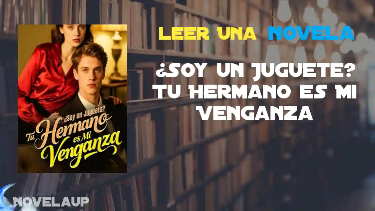 ¿Soy un Juguete? Tu Hermano es Mi Venganza Novela