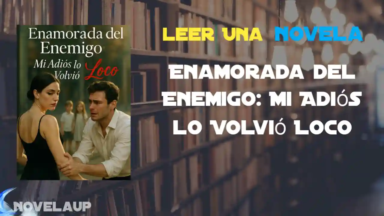 Enamorada del Enemigo: Mi Adiós lo Volvió Loco Novela