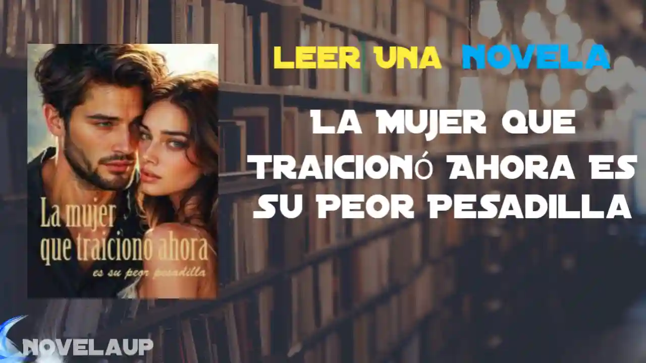 La Mujer Que Traicionó Ahora Es Su Peor Pesadilla Novela