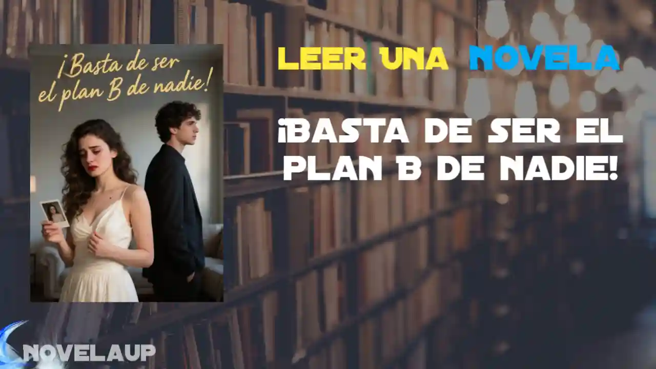 ¡Basta de ser el plan B de nadie! Novela