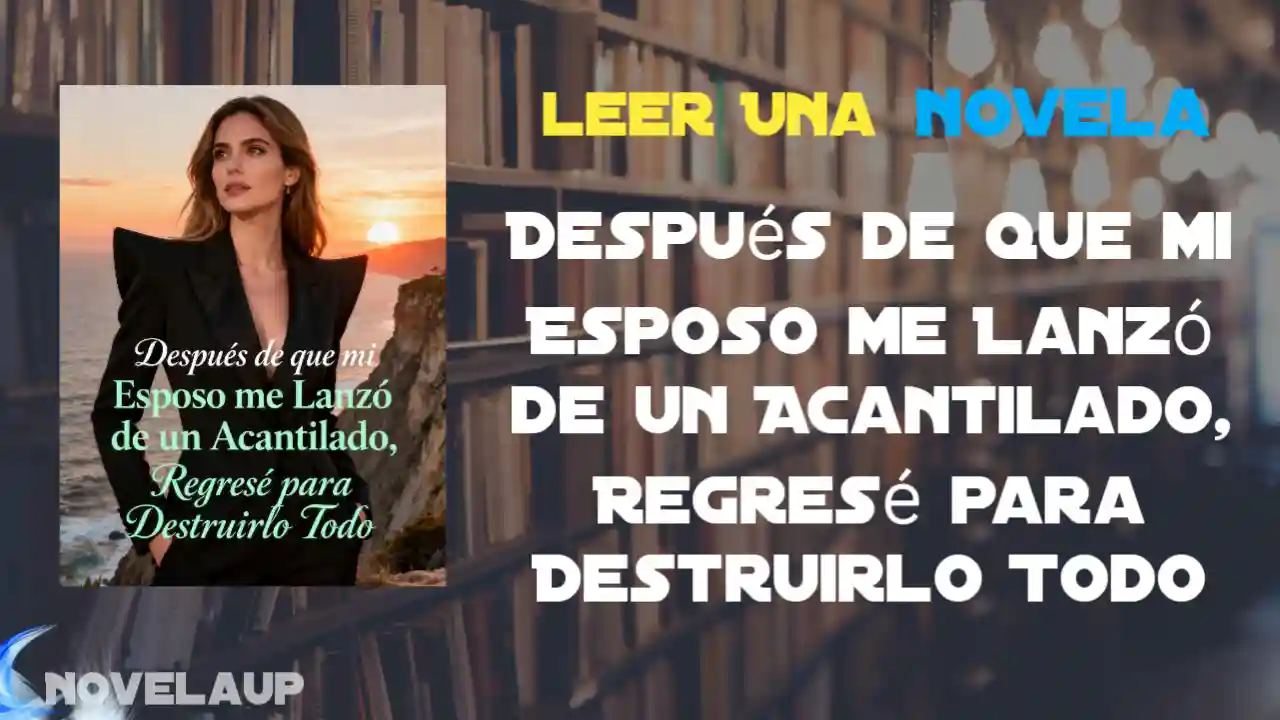 Después de que mi Esposo me Lanzó de un Acantilado, Regresé para Destruirlo Todo Novela