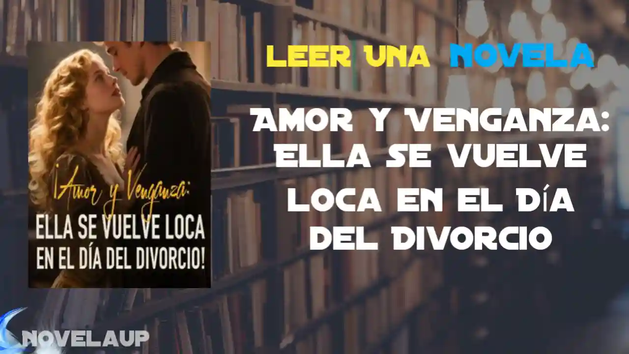 Amor y Venganza: Ella se vuelve loca en el Día del Divorcio Novela
