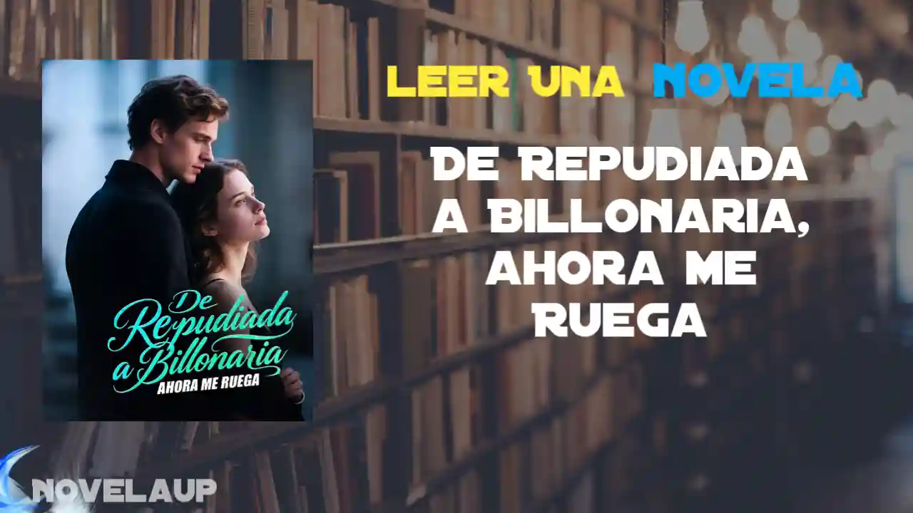 De Repudiada a Billonaria, ahora me Ruega Novela