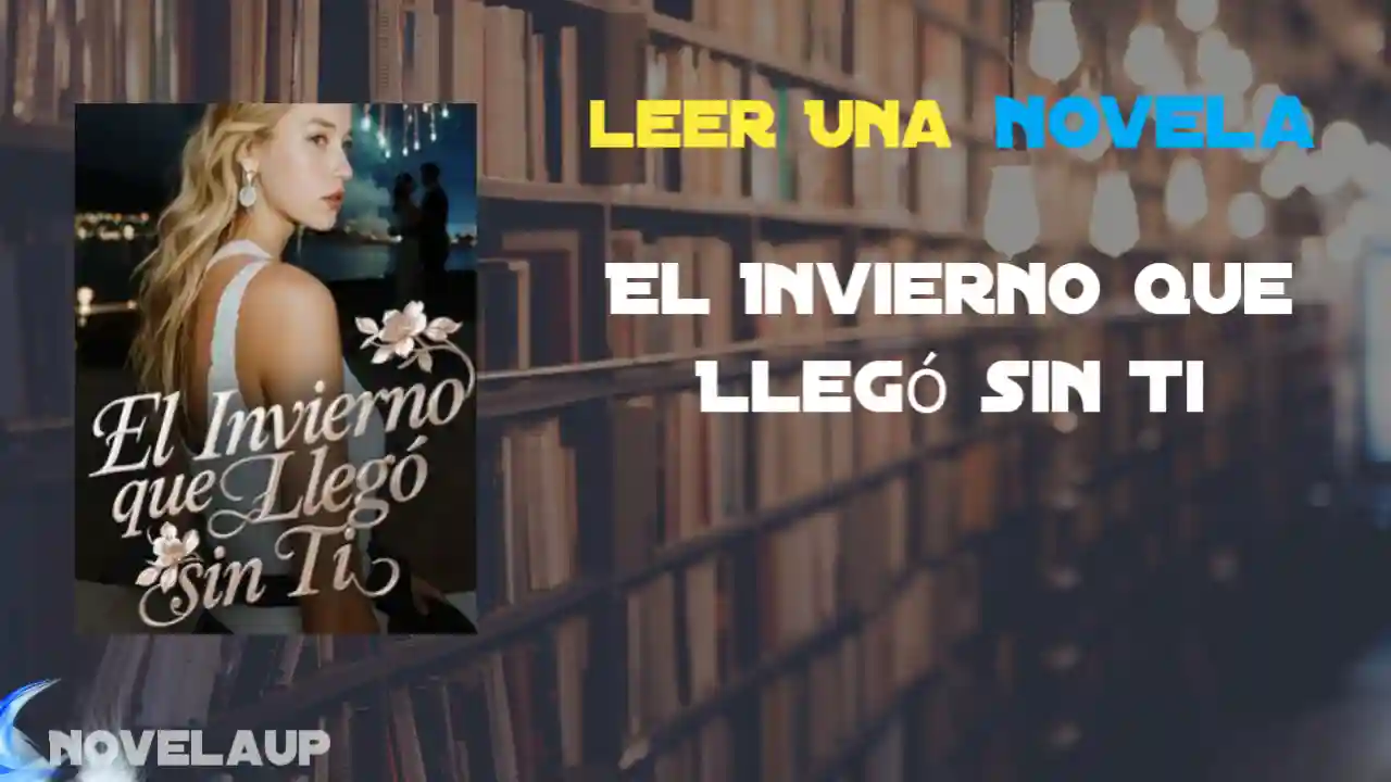 El Invierno que Llegó sin Ti Novela