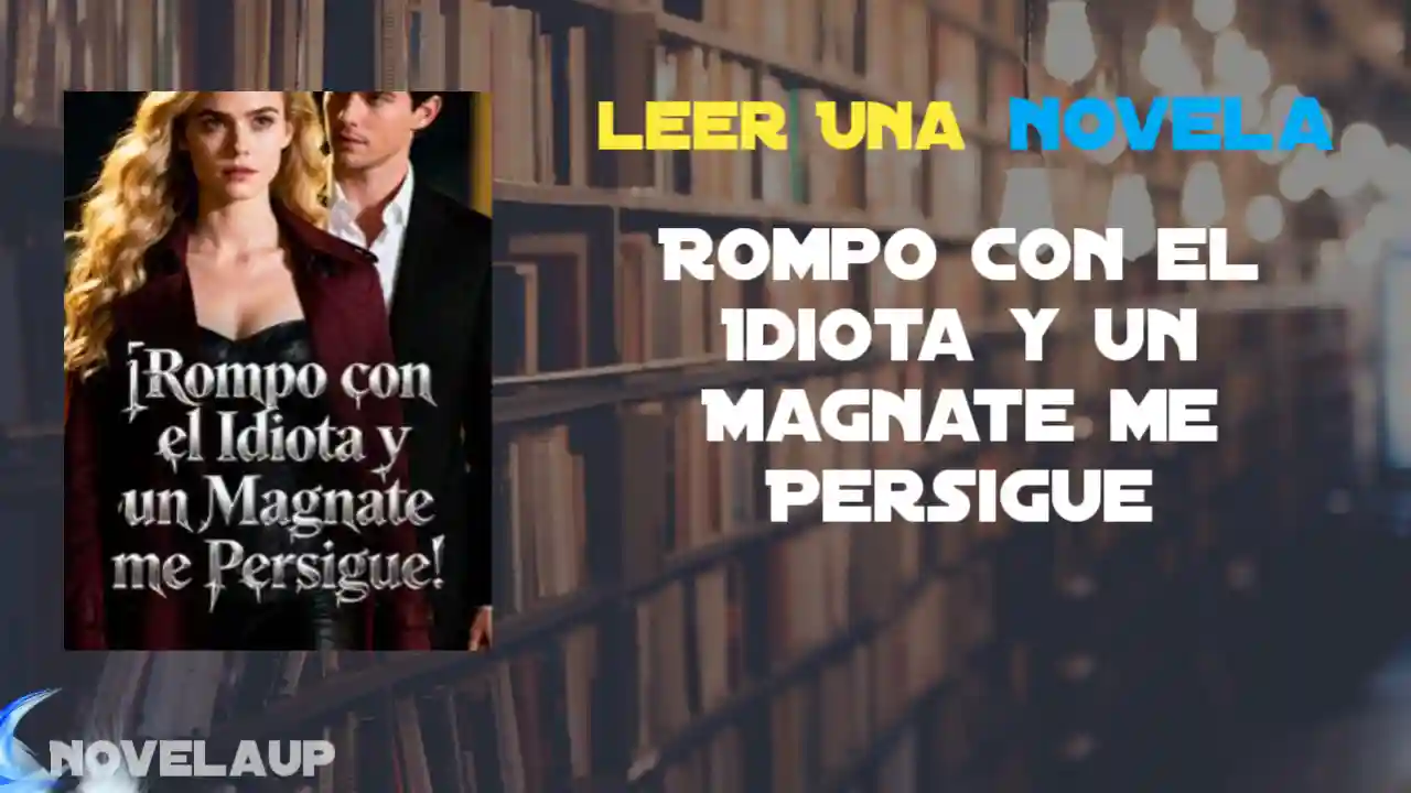 Rompo con el Idiota y un Magnate me Persigue Novela
