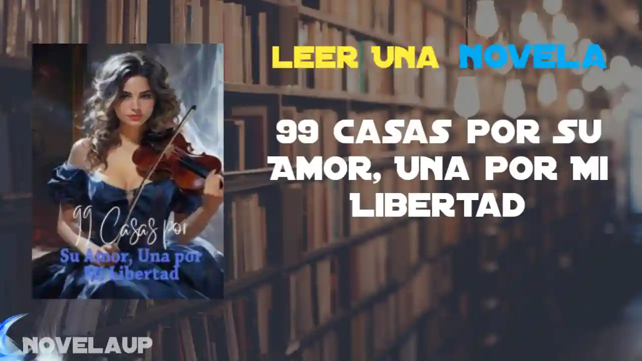 99 Casas por Su Amor, Una por Mi Libertad Novela