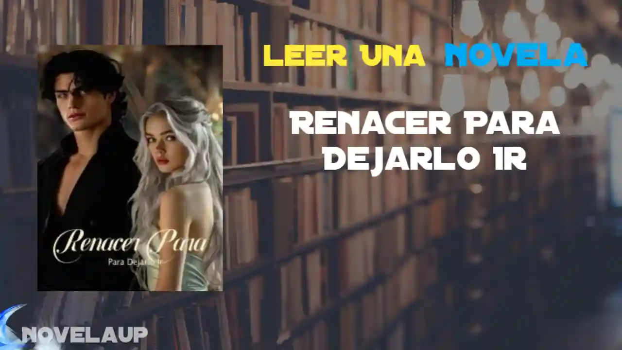 Renacer Para Dejarlo Ir Novela