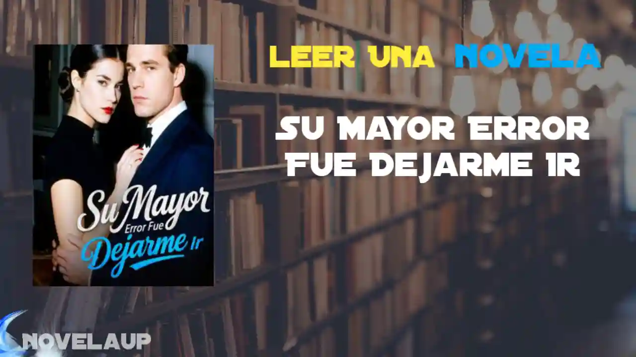 Su Mayor Error Fue Dejarme Ir Novela
