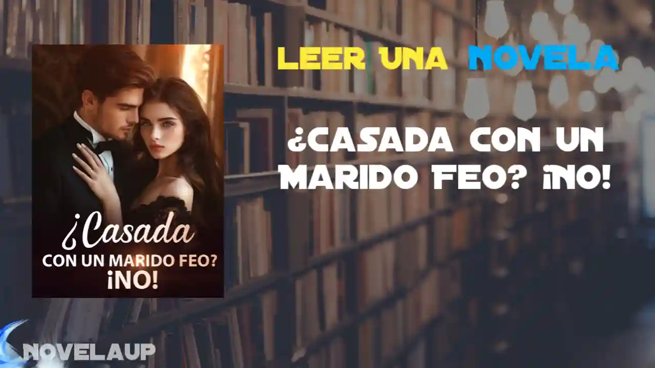 ¿Casada con un Marido Feo? ¡No! Novela