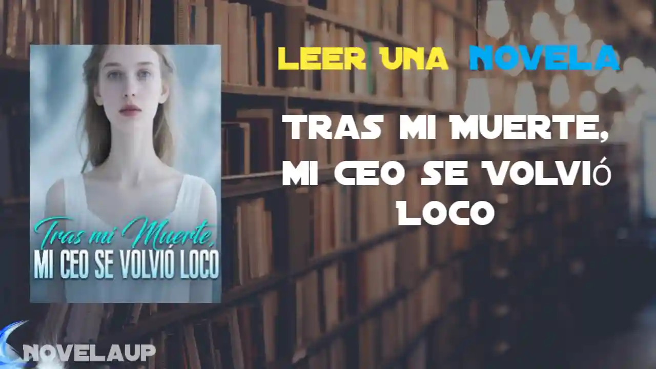 Tras mi Muerte, mi CEO se Volvió Loco Novela