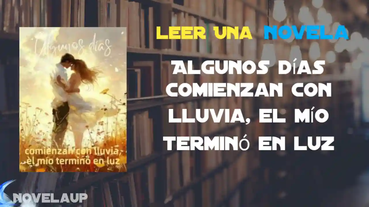 Algunos días comienzan con lluvia, el mío terminó en luz Novela