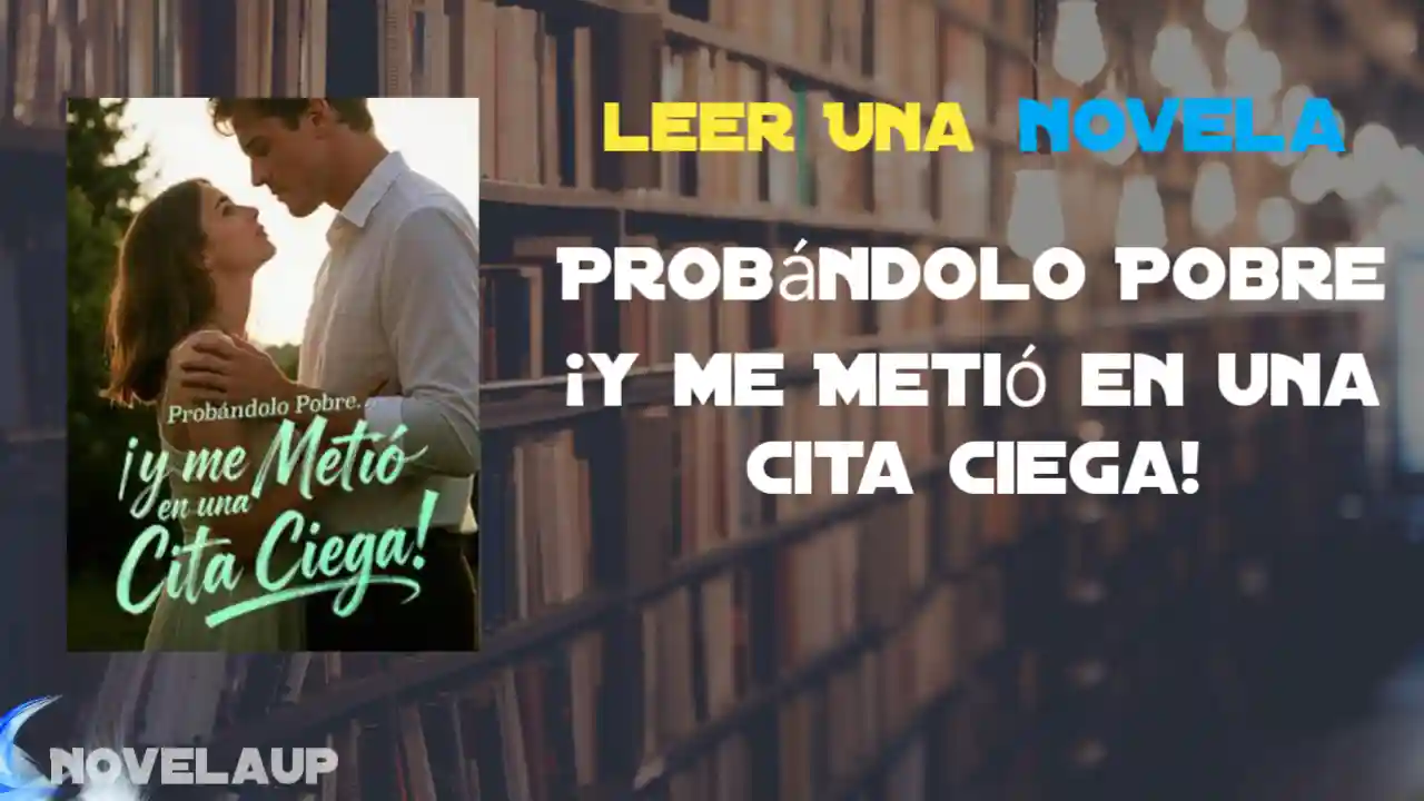 Probándolo Pobre ¡y me Metió en una Cita Ciega! Novela