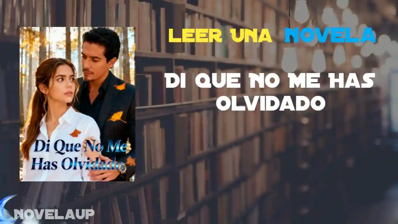 Di Que No Me Has Olvidado Novela