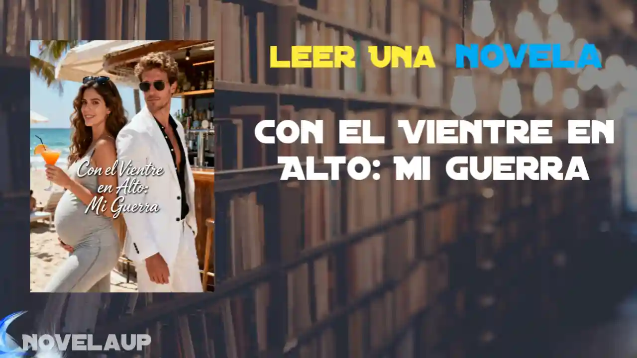 Con el Vientre en Alto: Mi Guerra Novela