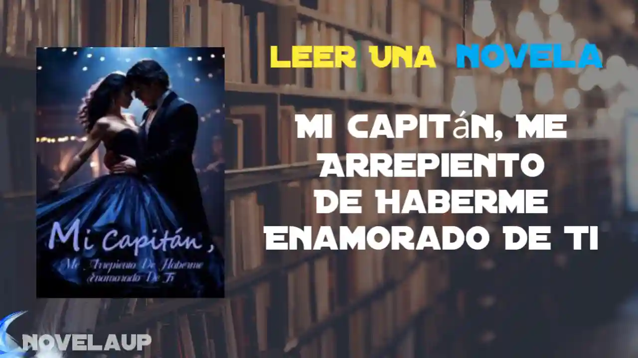 Mi Capitán, Me Arrepiento De Haberme Enamorado De Ti Novela