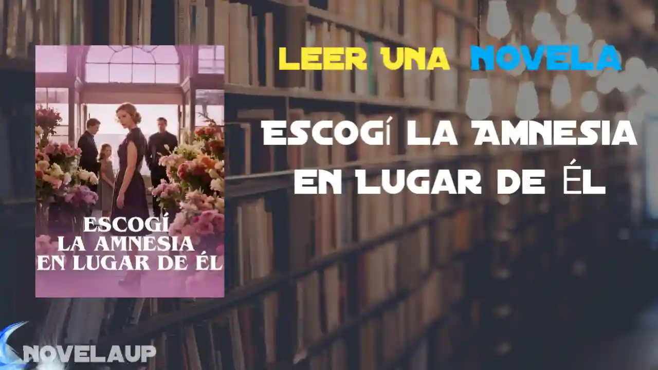 Escogí la Amnesia en Lugar de Él Novela