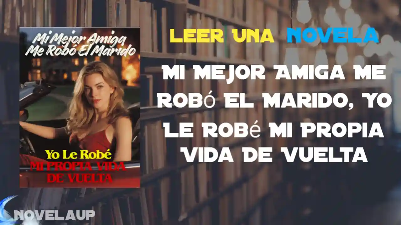 Mi Mejor Amiga Me Robó El Marido, Yo Le Robé Mi Propia Vida De Vuelta Novela