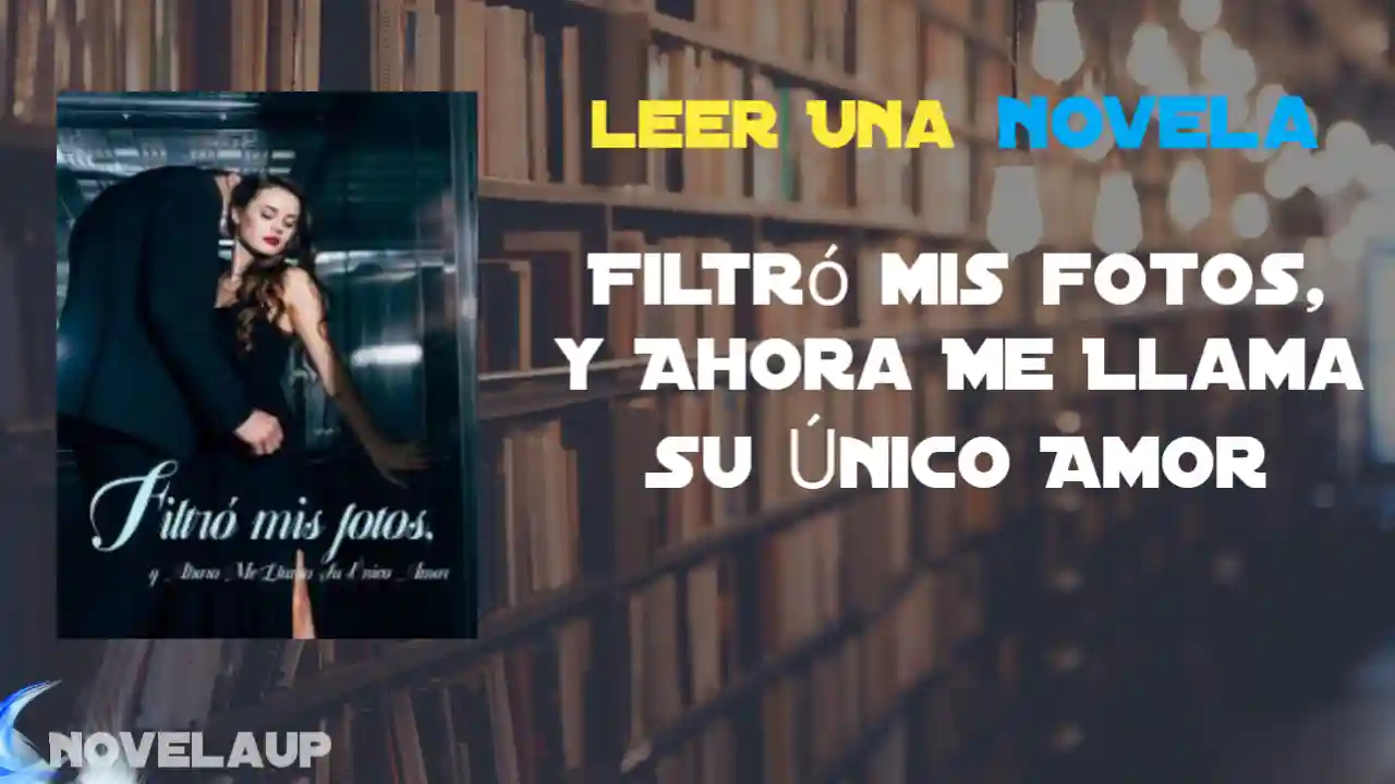 Filtró mis fotos, y Ahora Me Llama Su Único Amor Novela