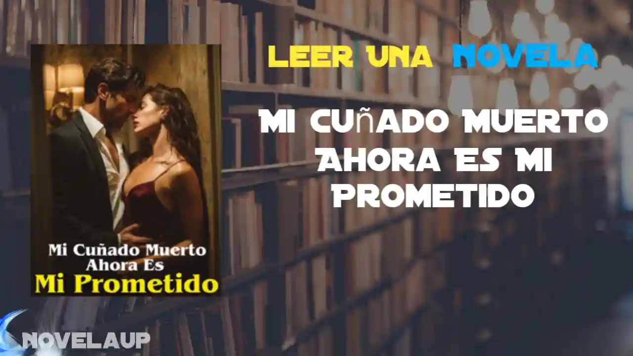 Mi Cuñado Muerto Ahora Es Mi Prometido Novela