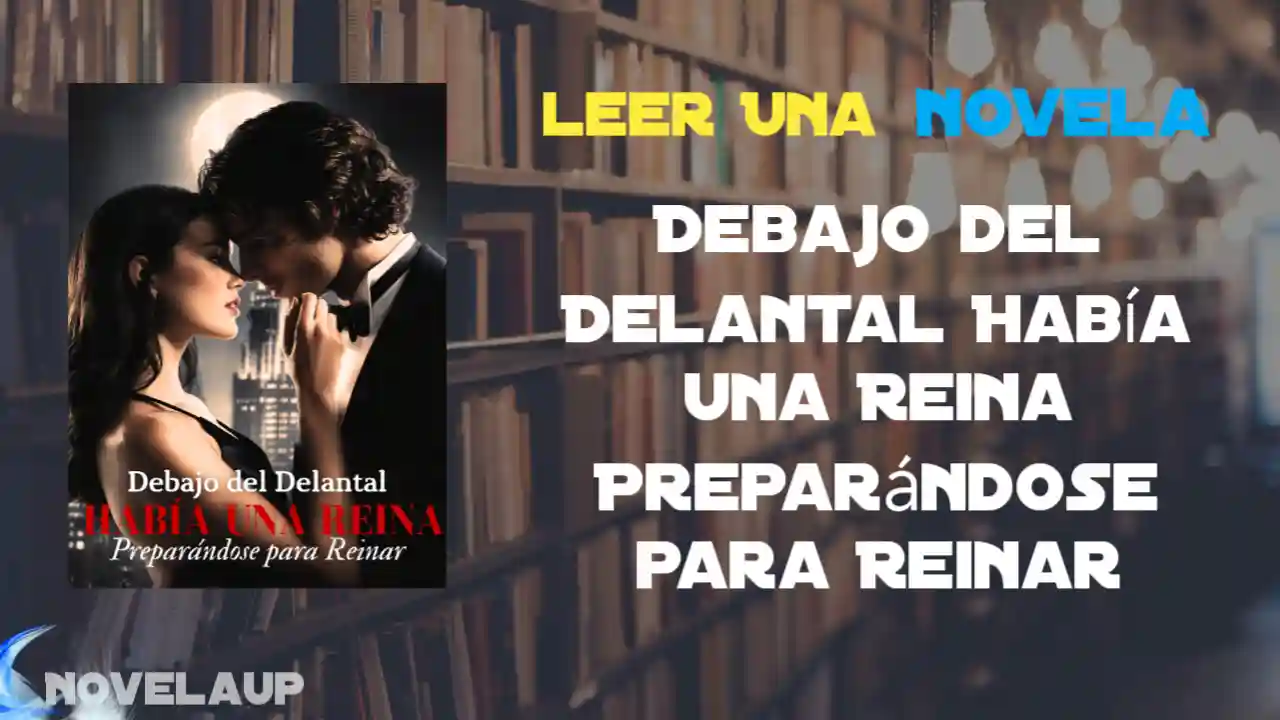 Debajo del Delantal Había una Reina Preparándose para Reinar Novela