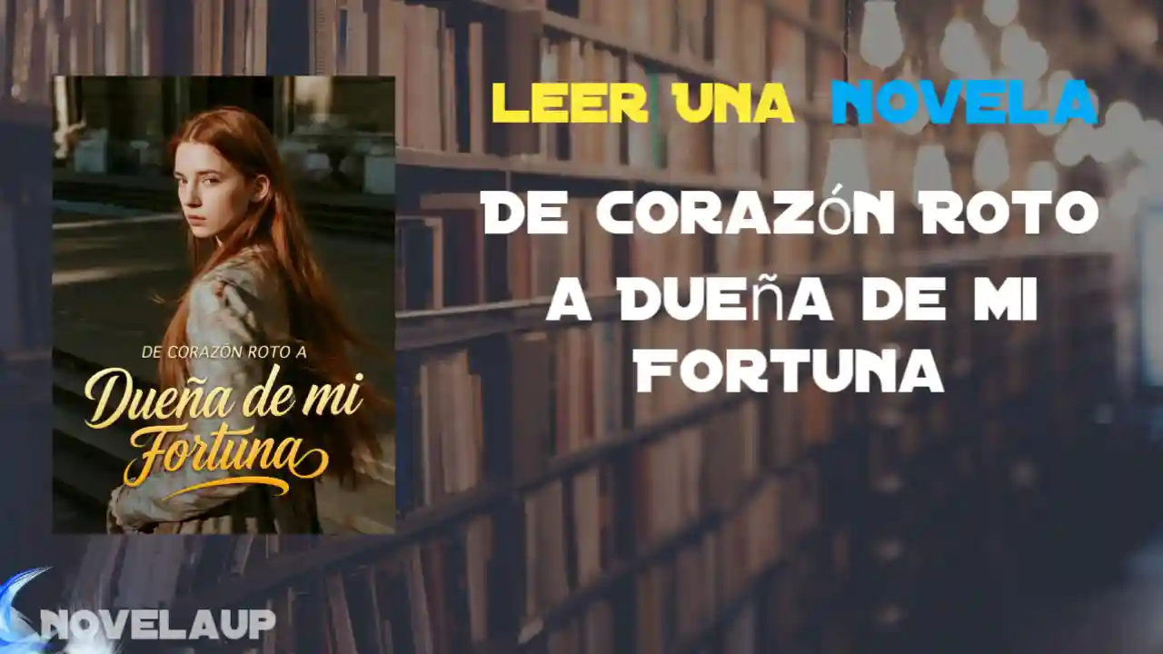 De Corazón Roto a Dueña de mi Fortuna Novela