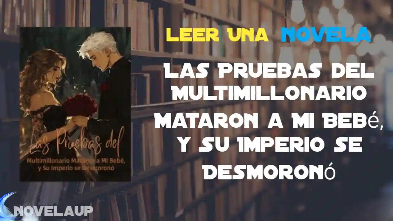 Las Pruebas del Multimillonario Mataron a Mi Bebé, y Su Imperio se Desmoronó Novela
