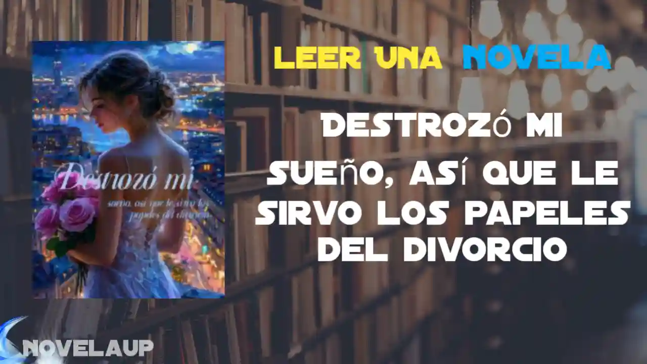 Destrozó mi sueño, así que le sirvo los papeles del divorcio Novela