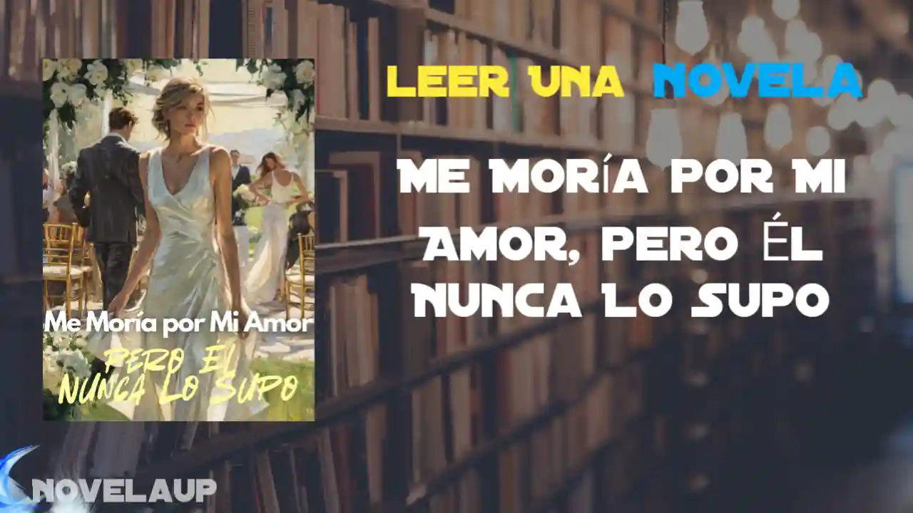 Me Moría por Mi Amor, pero Él Nunca Lo Supo Novela