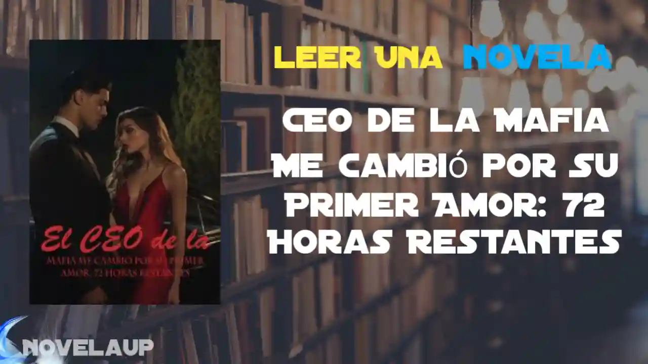 CEO de la Mafia Me Cambió por Su Primer Amor: 72 Horas Restantes Novela