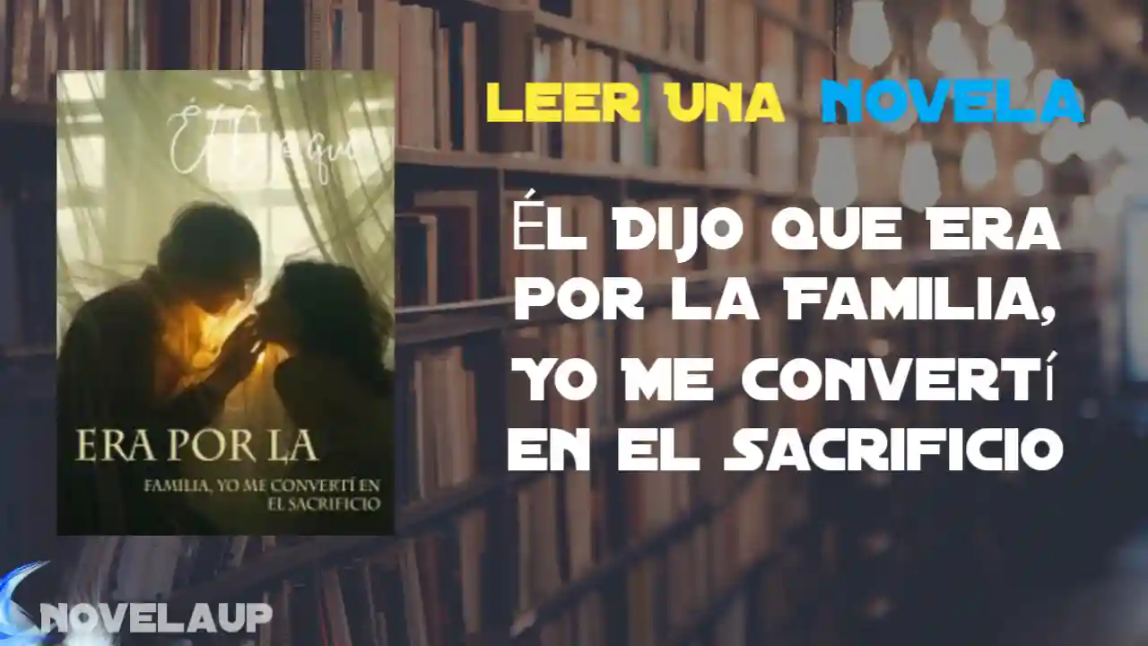 Él Dijo que Era por la Familia, Yo Me Convertí en el Sacrificio Novela
